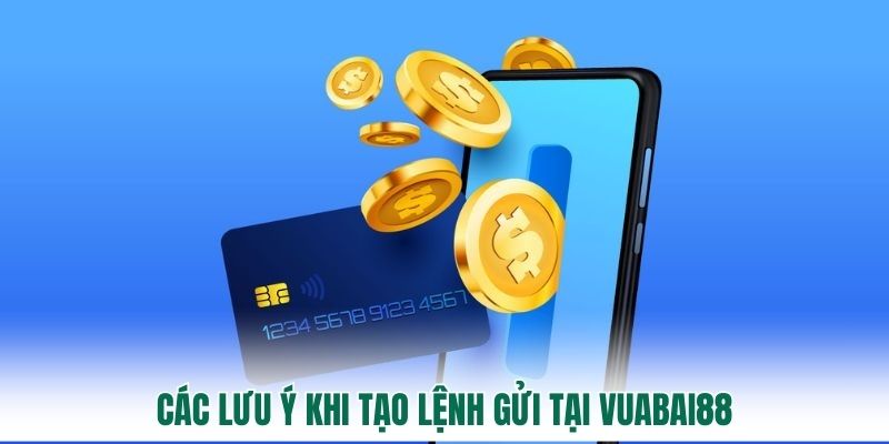 Các lưu ý khi tạo lệnh gửi tại Vuabai88