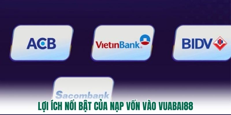 Lợi ích nổi bật của nạp vốn vào Vuabai88