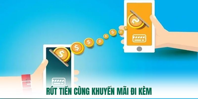 Rút tiền cùng khuyến mãi đi kèm