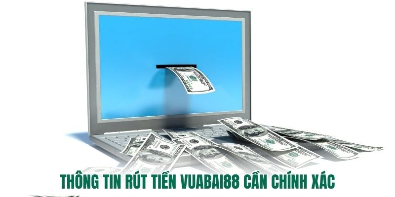 Thông tin rút tiền Vuabai88 cần chính xác