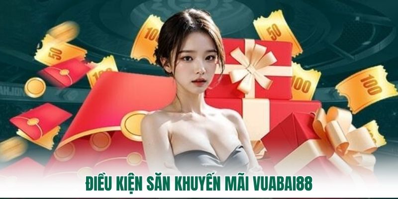 Điều kiện săn Khuyến Mãi vuabai88