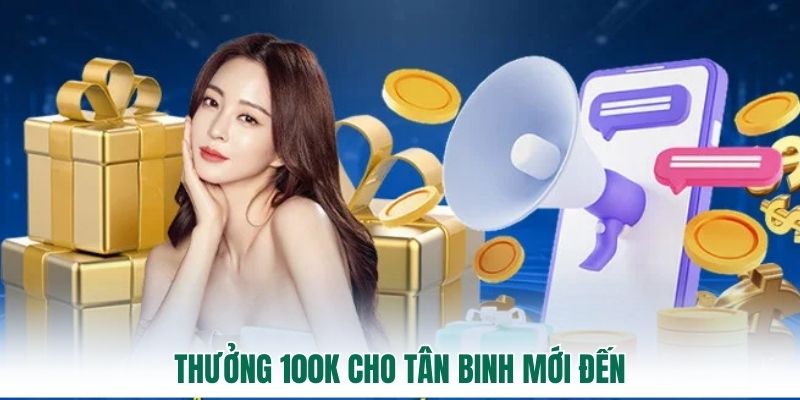 Thưởng 100K cho tân binh mới đến