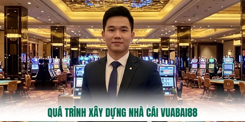 Quá trình xây dựng nhà cái Vuabai88