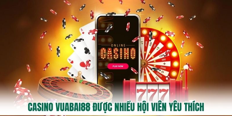 Casino Vuabai88 được nhiều hội viên yêu thích