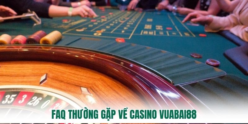 FAQ thường gặp về Casino Vuabai88