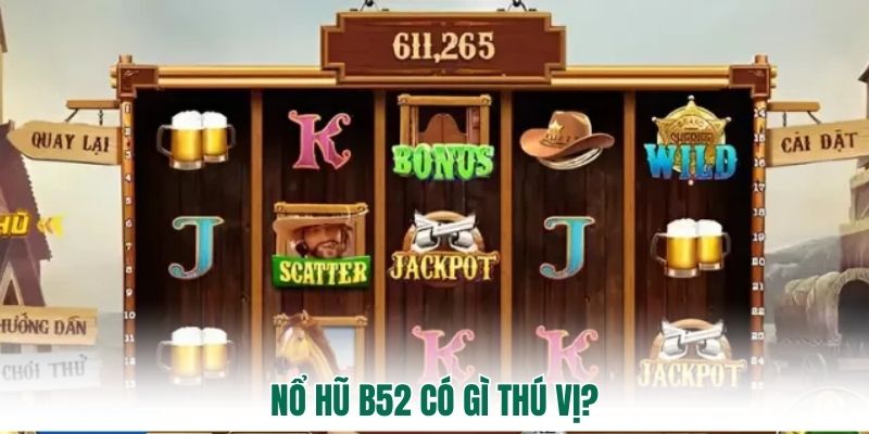 Nổ Hũ B52 có gì thú vị?