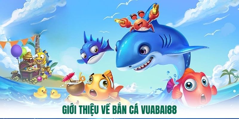 Giới thiệu về bắn cá Vuabai88