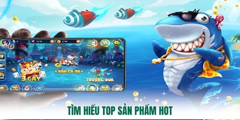 Tìm hiểu top sản phẩm hot