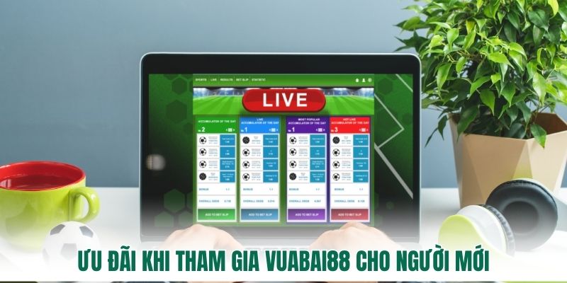 Ưu đãi khi tham gia vuabai88 cho người mới