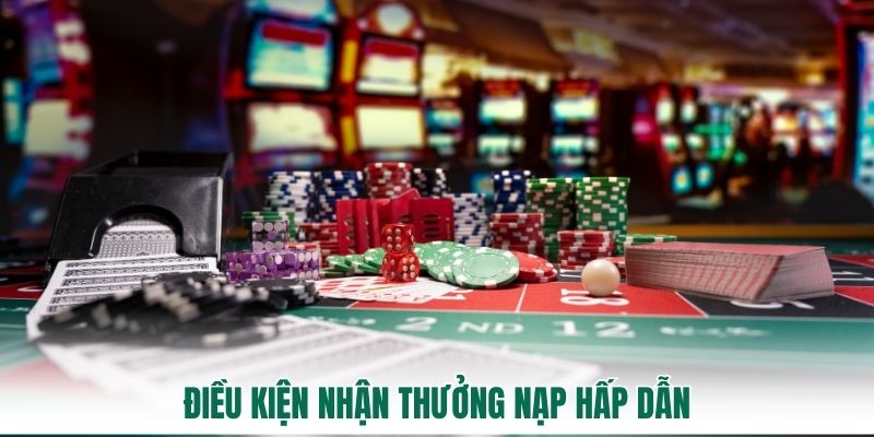 Điều kiện nhận thưởng nạp hấp dẫn