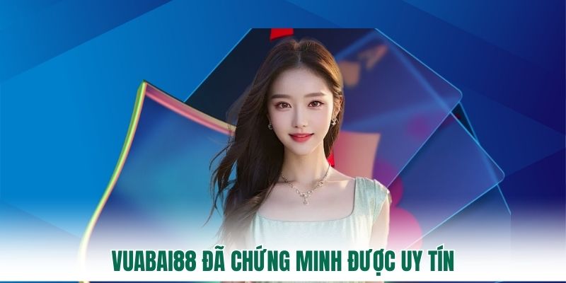 Vuabai88 đã chứng minh được uy tín