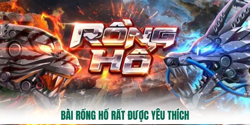 Bài rồng hổ rất được yêu thích