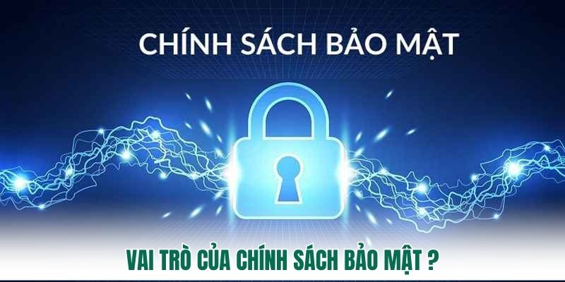 Chính sách bảo mật giữ vai trò gì?