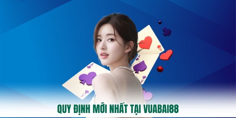 Quy định mới nhất tại Vuabai88