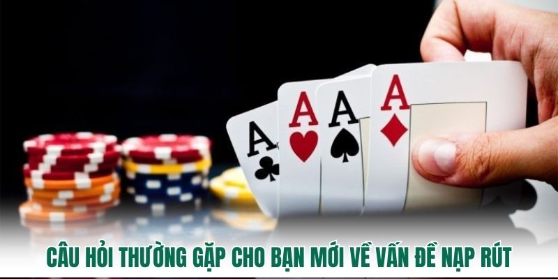Câu hỏi thường gặp cho bạn mới về vấn đề nạp rút