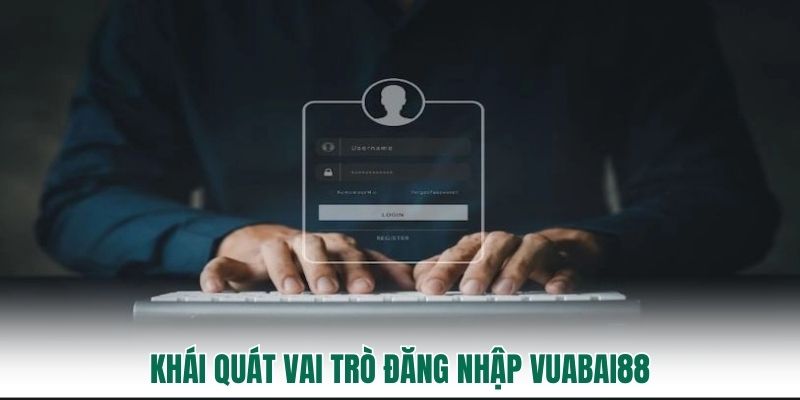Khái quát vai trò đăng nhập vuabai88