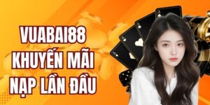 Vuabai88 Khuyến Mãi Nạp Lần Đầu Cho Thành Viên Mới 2025