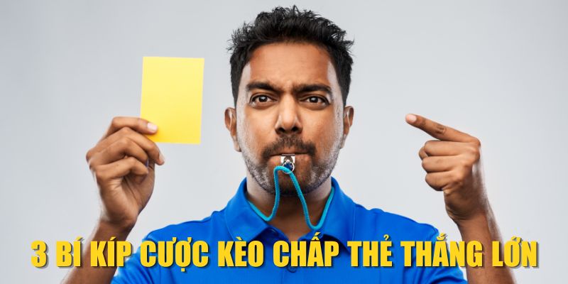 3 bí kíp cược kèo chấp thẻ thắng lớn