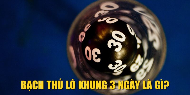 Bạch thủ lô khung 3 ngày là gì?