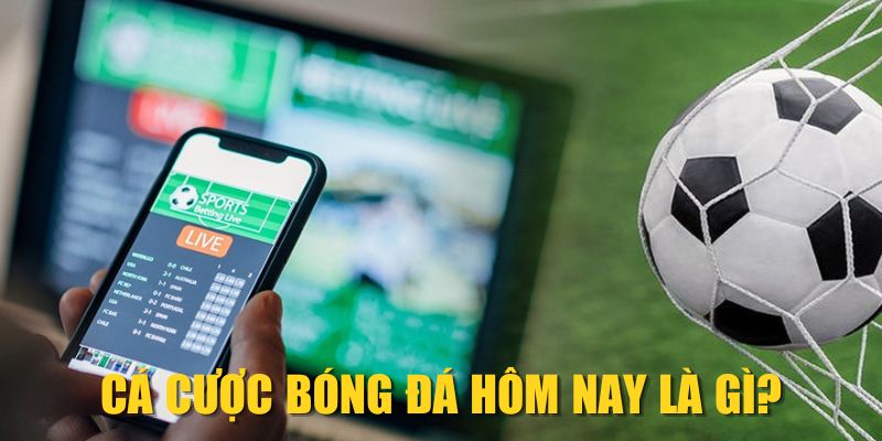 Cá cược bóng đá hôm nay là gì?