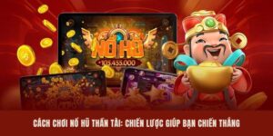Cách Chơi Nổ Hũ Thần Tài: Chiến Lược Giúp Bạn Chiến Thắng