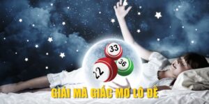 Giải Mã Giấc Mơ Lô Đề| Bật Mí Số May Mắn Từ Chiêm Bao