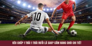 Kèo Chấp 1 Trái 1 Trái Rưỡi Là Sao - Cẩm Nang Chơi Chi Tiết