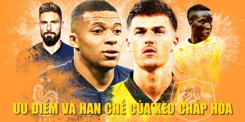 Ưu điểm và hạn chế của kèo chấp hòa