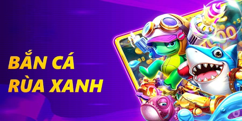 Bắn Cá Rùa Xanh Chinh Phục Kho Báu Leo Top Bảng Vàng