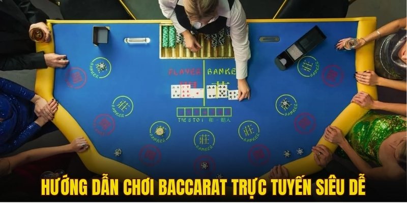 Hướng dẫn chơi Baccarat trực tuyến siêu dễ cho newbie