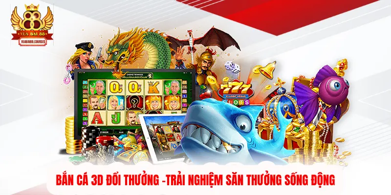 Bắn Cá 3D Đổi Thưởng -Trải Nghiệm Săn Thưởng Sống Động