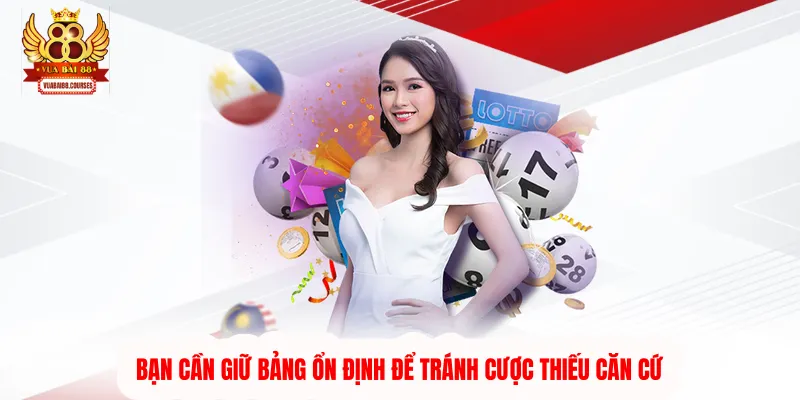 Bạn cần giữ bảng ổn định để tránh cược thiếu căn cứ