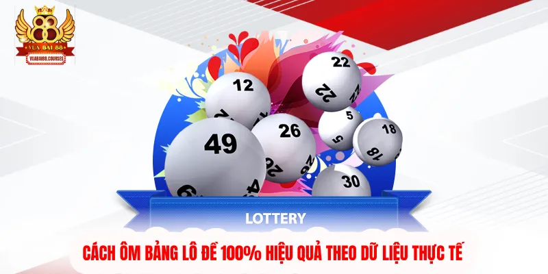 Cách Ôm Bảng Lô Đề 100% Hiệu Quả Theo Dữ Liệu Thực Tế