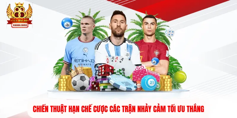 Chiến thuật hạn chế cược các trận nhảy cảm tối ưu thắng