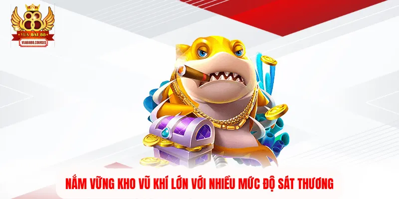 Nắm vững kho vũ khí lớn với nhiều mức độ sát thương