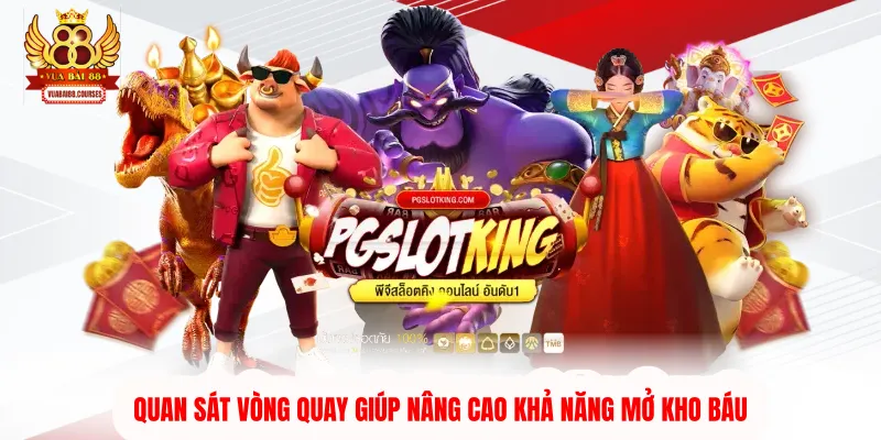 Quan sát vòng quay giúp nâng cao khả năng mở kho báu