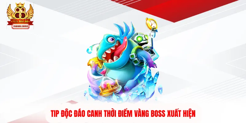 Tip độc đáo canh thời điểm vàng boss xuất hiện