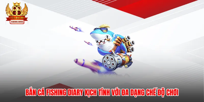 Bắn Cá Fishing Diary Kịch Tính Với Đa Dạng Chế Độ Chơi