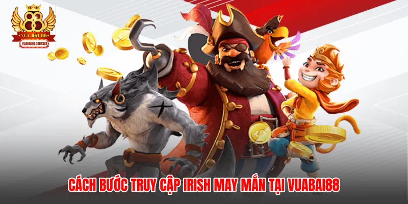 Cách bước truy cập Irish may mắn tại Vuabai88