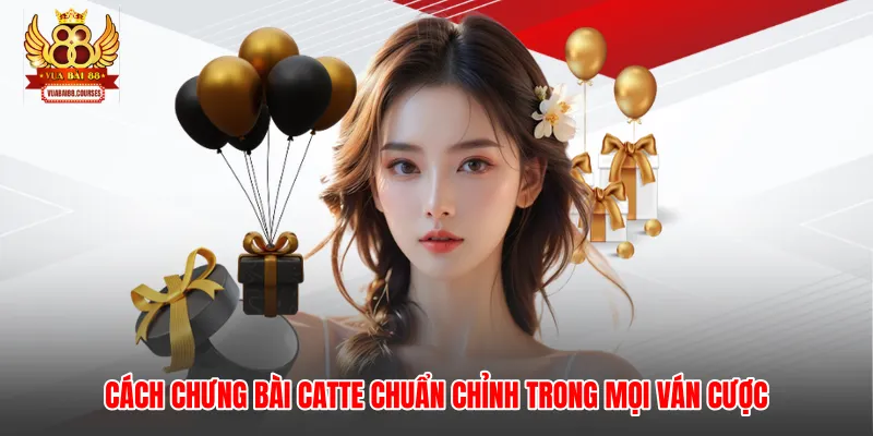 Cách Chưng Bài Catte Chuẩn Chỉnh Trong Mọi Ván Cược