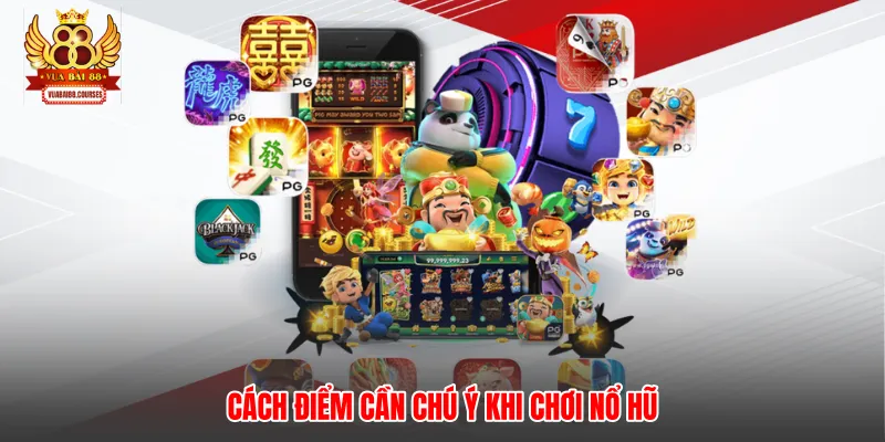 Cách điểm cần chú ý khi chơi nổ hũ