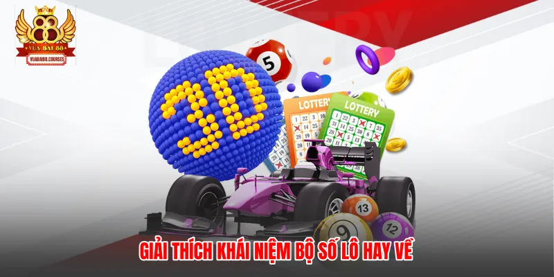 Giải thích khái niệm bộ số lô hay về