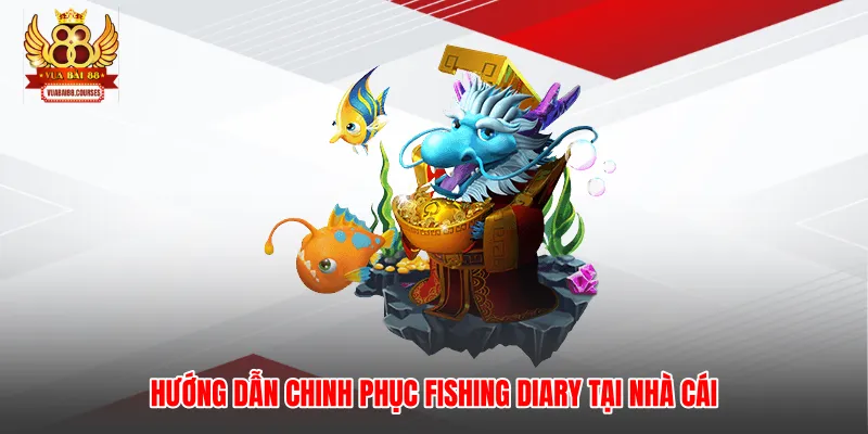 Hướng dẫn chinh phục Fishing Diary tại nhà cái
