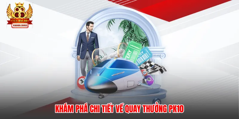 Khám phá chi tiết về quay thưởng PK10