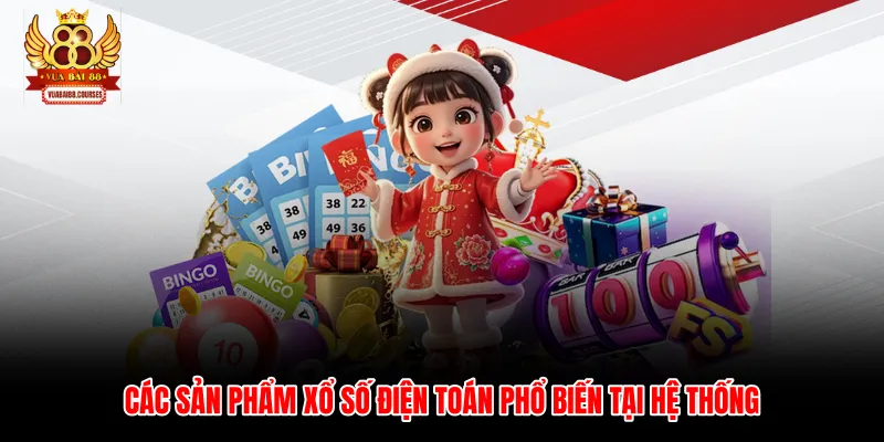 Các sản phẩm xổ số điện toán phổ biến tại hệ thống
