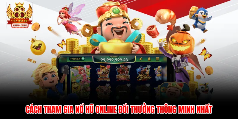 Cách tham gia nổ hũ online đổi thưởng thông minh nhất