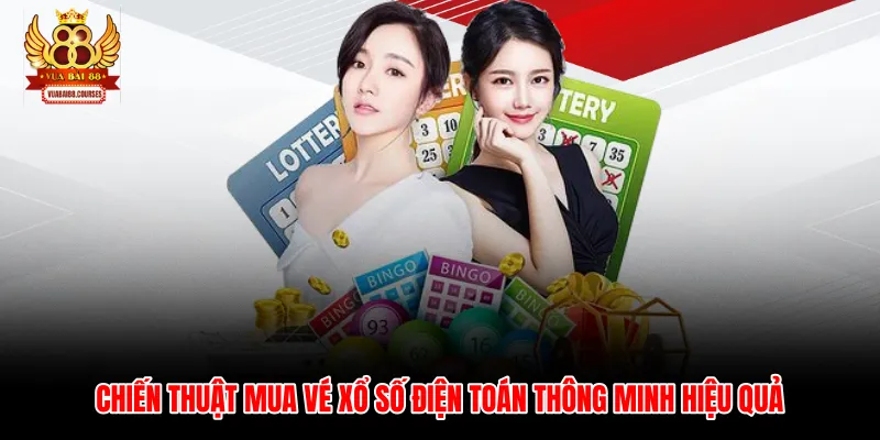 Chiến thuật mua vé xổ số điện toán thông minh hiệu quả