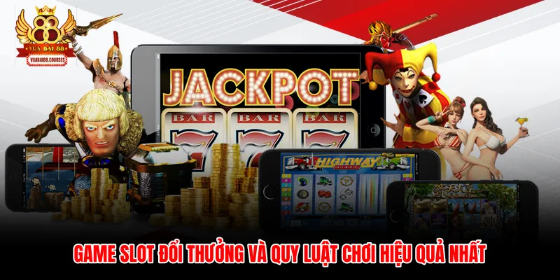 Game Slot Đổi Thưởng Và Quy Luật Chơi Hiệu Quả Nhất