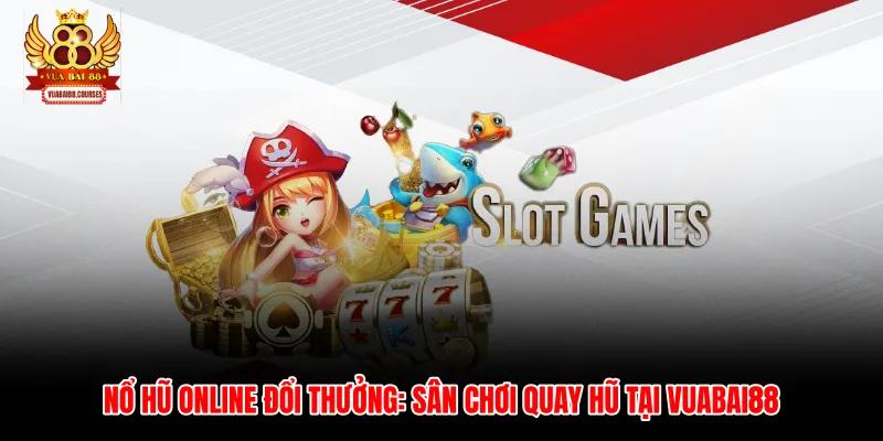 Nổ Hũ Online Đổi Thưởng: Sân Chơi Quay Hũ Tại Vuabai88