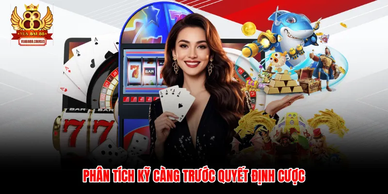 Phân tích kỹ càng trước quyết định cược